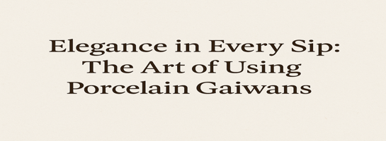 Header image with text "Elegance in every sip, the art of using porcelain guiwans"
