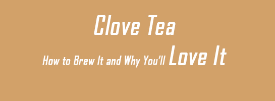 Post header imge with text; Clove Teea, how to brew it and why you'll love it!